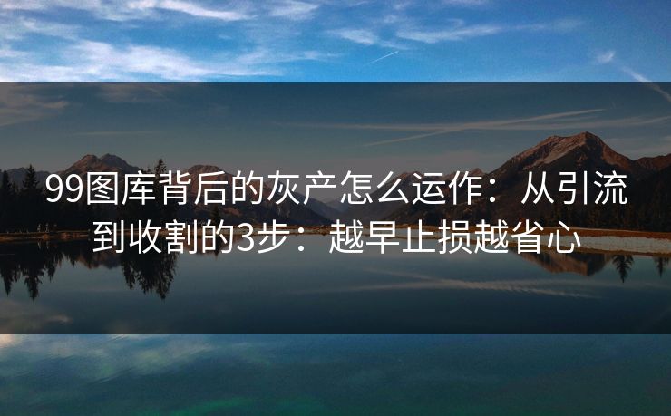 99图库背后的灰产怎么运作：从引流到收割的3步：越早止损越省心