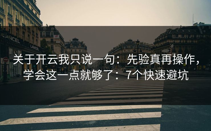 关于开云我只说一句：先验真再操作，学会这一点就够了：7个快速避坑